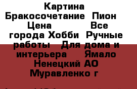 Картина “Бракосочетание (Пион)“ › Цена ­ 3 500 - Все города Хобби. Ручные работы » Для дома и интерьера   . Ямало-Ненецкий АО,Муравленко г.